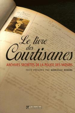 Le livre des courtisanes : Archives secrtes de la police des moeurs (1861-1876) par Gabrielle Houbre