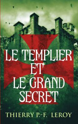 Le templier et le grand secret par Thierry P.F. Leroy