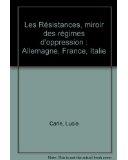 Les Rsistances, miroir des rgimes d'oppression : Allemagne, France, Italie par Lucia Carle
