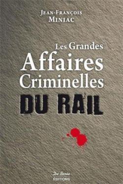 Les Grandes Affaires Criminelles du rail par Jean-Franois Miniac