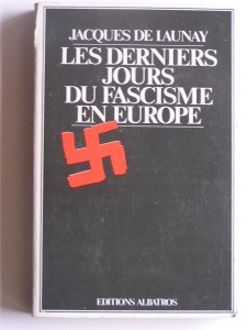 Les derniers jours du fascisme en Europe par Jacques de Launay