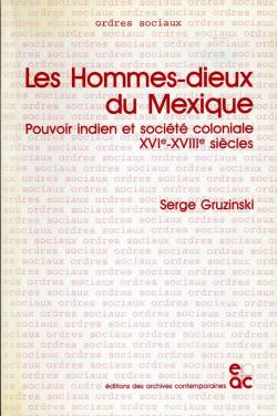 Les hommes-dieux du Mexique : Pouvoir indien et socit coloniale XVIe-XVIIIe sicles par Serge Gruzinski