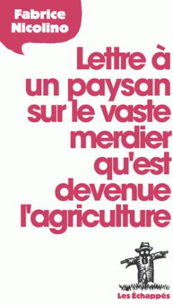 Lettre à un paysan sur le vaste merdier qu'est devenue l'agriculture par Fabrice Nicolino