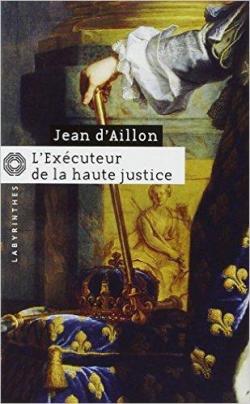Les enqutes de Louis Fronsac, tome 7 : L'excuteur de la haute justice par Jean d` Aillon