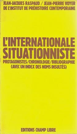 L'internationale situationniste : Protagonistes, chronologie, bibliographie (avec un index des noms insults) par Jean-Jacques Raspaud