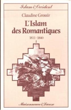 L'islam des romantiques 1811-1840 -1 par Claudine Grossir