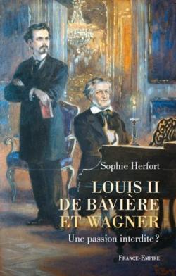 Louis II de Bavire et Wagner : Une passion interdite ? par Sophie Herfort
