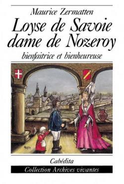 Loyse de Savoie, dame de Nozeroy, bienfaitrice et bienheureuse. par Maurice Zermatten