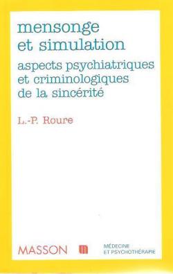 MENSONGE ET SIMULATION. Aspects psychiatriques et criminologiques de la sincrit par Louis-Paul Roure