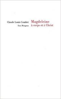 Magdeleine,  Corps et  Christ par Claude Louis-Combet