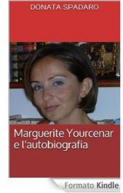Marguerite Yourcenar e l'autobiografia par Donata Spadaro