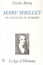 Mary Shelley . Du monstre au sublime par Nicole Berry