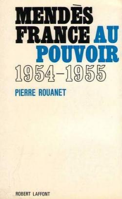 Mends France au pouvoir, 1954-1955 par Pierre Rouanet