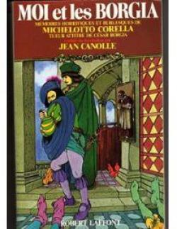 Moi et les Borgia : Mmoires horrifiques et burlesques de Michelotto Corella tueur attire de Cesar Borgia  par Michelotto Corella