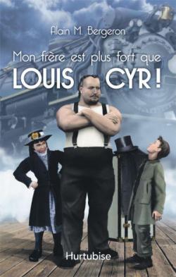 Mon frre est plus fort que Louis Cyr  par Alain M. Bergeron