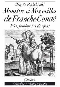 Monstres et merveilles de la Franche-Comt : Fes, fantmes et dragons par Brigitte Rochelandet