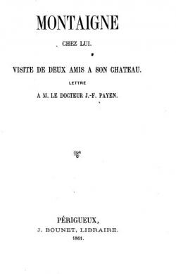 Montaigne chez lui. Visite de deux amis  son chteau, lettre  M. le Dr J.-F. Payen. Sign . Galy, L. Lapeyre par Lon Lapeyre