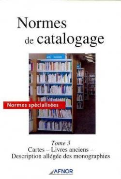 Normes de catalogage : Tome 3, Cartes - livres anciens - description allg des monographies par Association Franaise de Normalisation - AFNOR