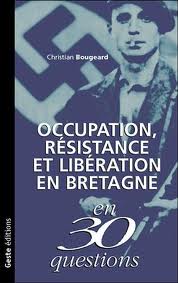 Occupation, Rsistance et Libration en Bretagne en 30 questions par Christian Bougeard
