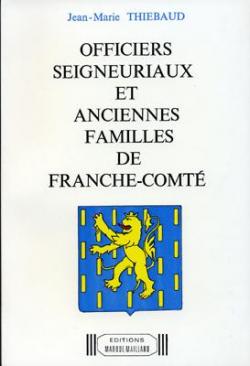 Officiers seigneuriaux et anciennes familles de Franche-Comt (t. 1) par Jean-Marie Thibaud