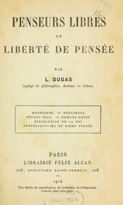 Penseurs libres et libert de pense, par L. Dugas,... Montaigne, Descartes, Stuart Mill, Edmund Gosse dissolution de la foi, protestantisme et libre pense par L. Dugas