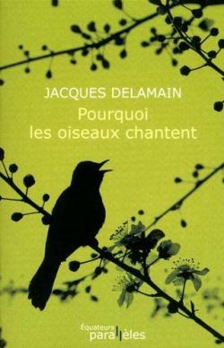 Pourquoi les oiseaux chantent par Jacques Delamain
