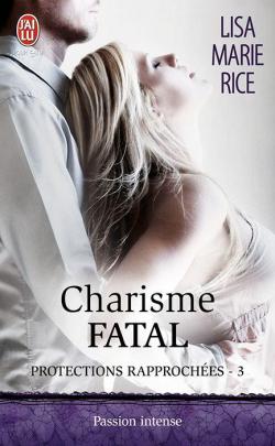 Protections rapproches, Tome 3 : charisme fatal par Lisa Marie Rice