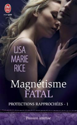 Protections rapproches, tome 1 : Magntisme fatal par Lisa Marie Rice