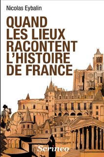 Quand les lieux racontent l'Histoire de France par Nicolas Eybalin