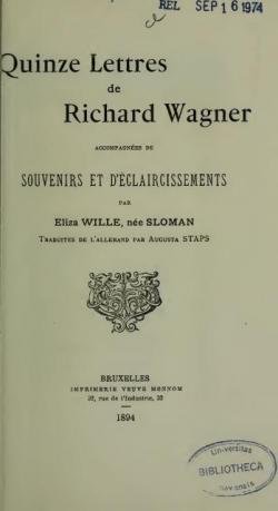 Quinze lettres de Richard Wagner, accompagnes de souvenirs et d'claircissements, par Eliza Wille, ne Sloman, traduites de l'allemand par Augusta Staps par Eliza Wille