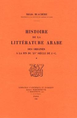 Rgis Blachre,... Histoire de la littrature arabe : . 1. Des origines  la fin du XVe sicle de J.-C par Rgis Blachre