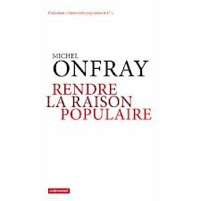 Rendre la raison populaire par Michel Onfray