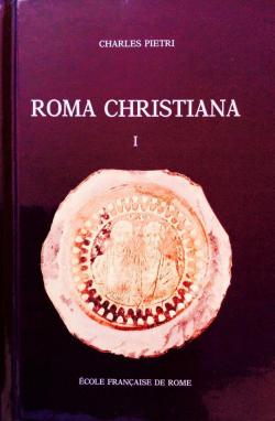 Roma Christiana : recherches sur l'Eglise de Rome, son organisation, sa politique, son idologie de Miltiade  Sixte III (311-440) (deux volumes) par Charles Pietri