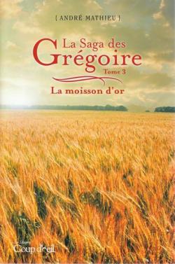 La Saga des Grgoire, tome 3 : La moisson d'or par Andr Mathieu