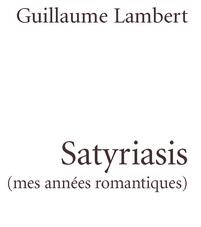 Satyriasis : Mes Annees Romantiques par Guillaume Lambert
