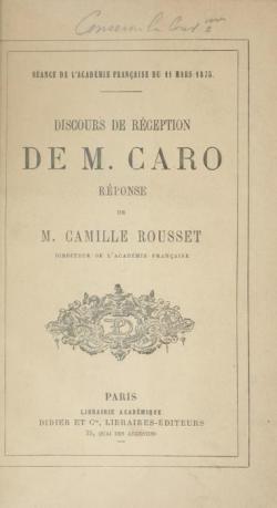 Sance de l'Acadmie franaise du 11 mars 1875. Discours de rception de M. Caro. Rponse de M. Camille Rousset par Elme-Marie Caro