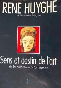 Sens et destin de l'art, tome 1 : De la prhistoire  l'art roman par Ren Huyghe