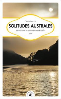Solitudes australes : Chronique de la cabane retrouve par David Lefvre