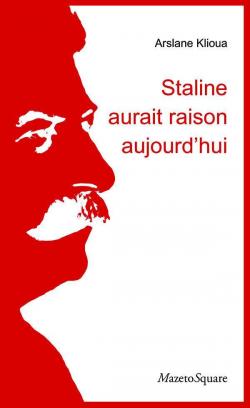 Staline Aurait Raison Aujourd'Hui par Arslane Klioua