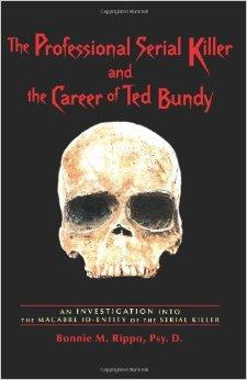 The Professional Serial Killer and the Career of Ted Bundy: An Investigation Into the Macabre Id-Entity of the Serial Killer par Bonnie Rippo