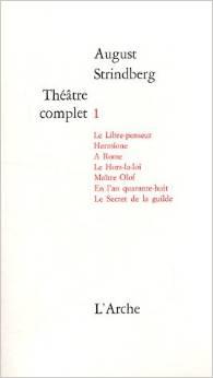 Thtre complet, tome 1 : Le Libre-penseur - Hermione - A Rome - Le Hors-la-loi - Matre Olof - En l'an quarante-huit - Le Secret de la  guilde par August Strindberg