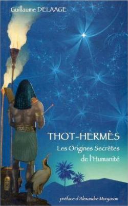 Thot-Herms : les Origines Secrtes de l'Humanit par Guillaume Delaage