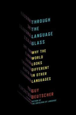 Through the Language Glass: Why the World Looks Different in Other Languages par Guy Deutscher