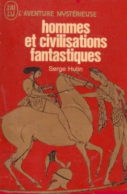 Hommes et civilisations fantastiques par Serge Hutin