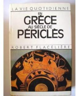 La vie quotidienne en Grce au siecle de Pricles par Robert Flacelire