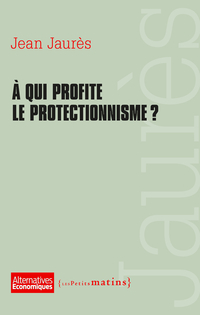 A qui profite le protectionnisme ? par Jean Jaurs