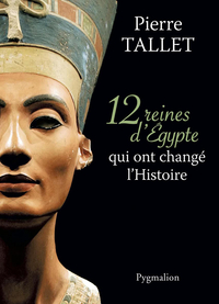 12 reines d'Egypte qui ont chang l'histoire par Pierre Tallet