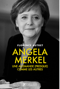 Angela Merkel : une Allemande (presque) comme les autres par Florence Autret