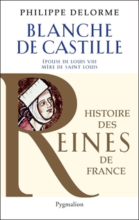 Blanche de Castille : Epouse de Louis VIII, mre de Saint Louis par Philippe Delorme