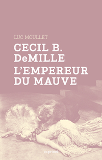 Cecil B. DeMille l'empereur du mauve par Luc Moullet